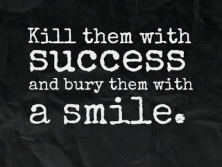 Убий ги с успеха си и ги погреби с усмивката