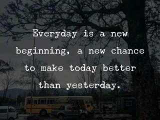 Всеки ден е ново начало нов шанс да направим днешния