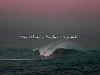 Никога не се чувствайте виновни че сте избрали себе си