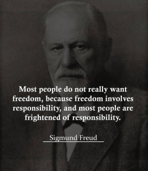 Повечето хора не искат свобода, защото тя е свързана с отговорност, а повечето хора се страхуват от нея.