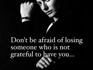 Не се страхувайте да загубите някого който не е благодарен