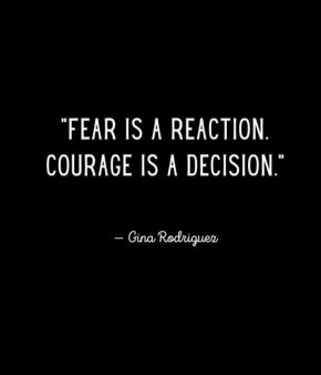 Страхът е реакция, а смелостта - решение.