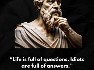Животът е изпълнен с въпроси Идиотите са пълни с отговори Сократ