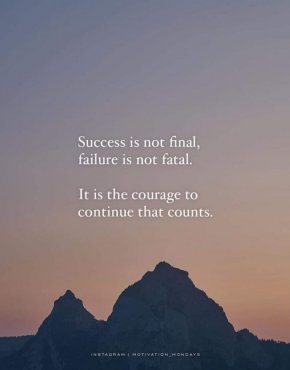 Успехът не е окончателен, а провалът не е фатален. Важен е куражът да продължиш.