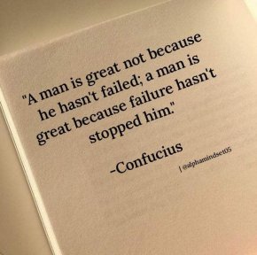 
Човек е велик, не защото не се е провалял; човек е велик, защото провалът не го е спрял