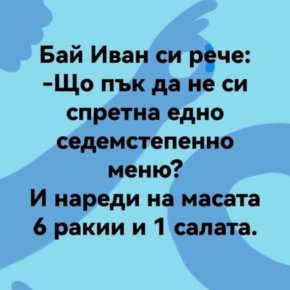 

 Що пък да не си спретна едно седемстепенно меню? И нареди на масата 6 ракии и 1 салата