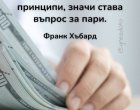   Ако някой ви каже, че не става въпрос за пари, а за принципи, значи става въпрос за пари: Франк Хъбард 